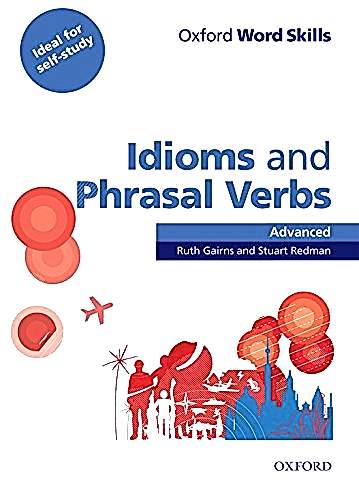 Oxford Word Skills: Advanced: Idioms & Phrasal Verbs Student Book with Key : Learn and practise English vocabulary